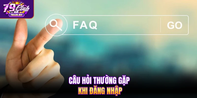 Câu hỏi thường gặp khi đăng nhập