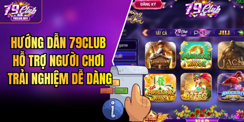 Hướng Dẫn 79club - Hỗ Trợ Người Chơi Trải Nghiệm Dễ Dàng
