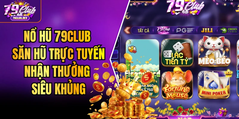 Nổ Hũ 79club - Săn Hũ Trực Tuyến Nhận Thưởng Siêu Khủng