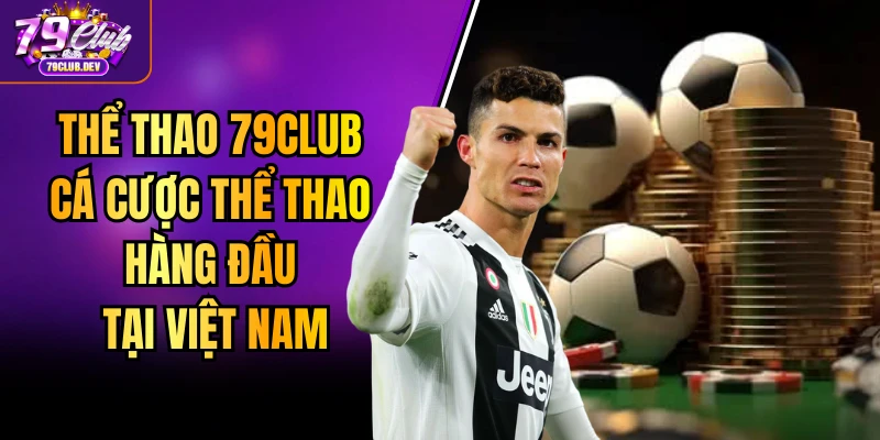 Thể Thao 79club - Cá Cược Thể Thao Hàng Đầu Tại Việt Nam